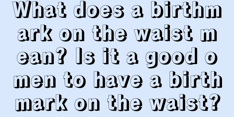 What does a birthmark on the waist mean? Is it a good omen to have a birthmark on the waist?