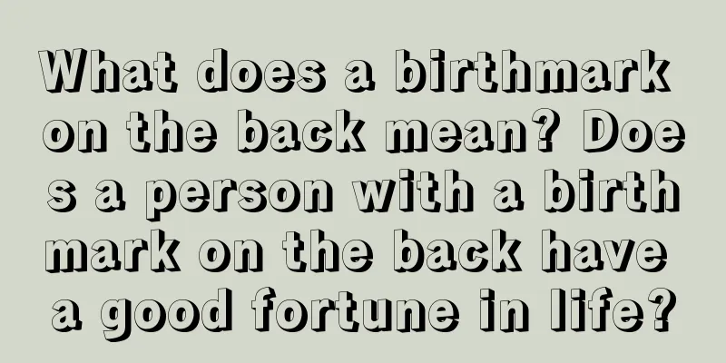 What does a birthmark on the back mean? Does a person with a birthmark on the back have a good fortune in life?