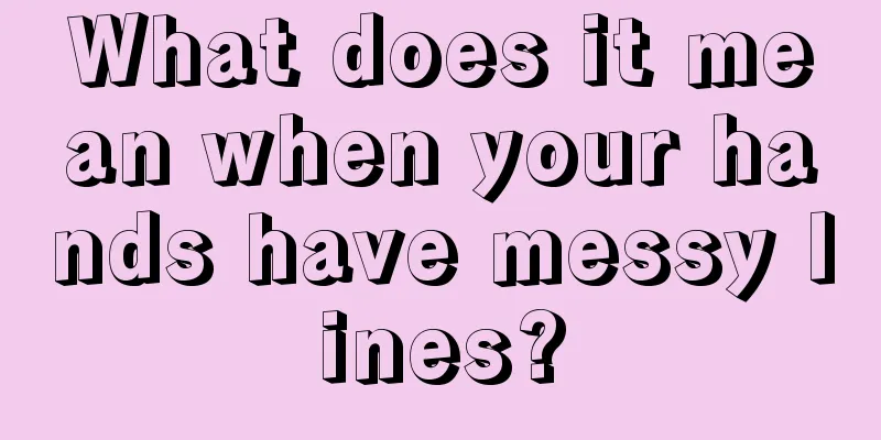 What does it mean when your hands have messy lines?