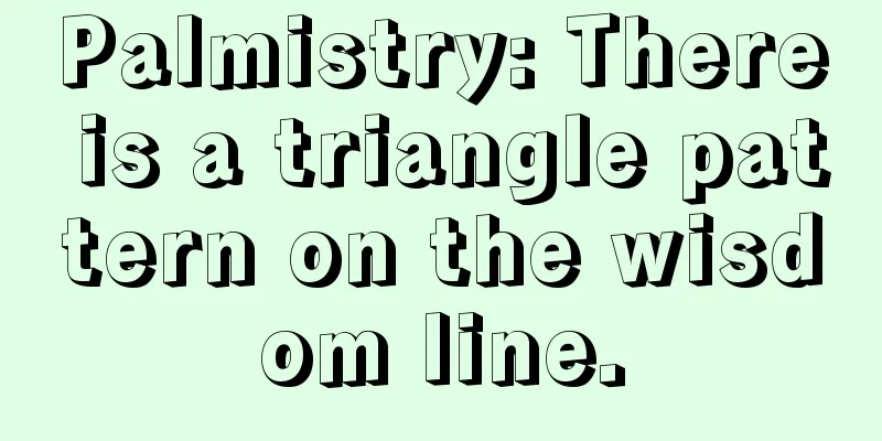 Palmistry: There is a triangle pattern on the wisdom line.