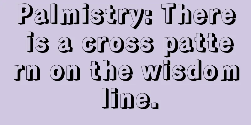 Palmistry: There is a cross pattern on the wisdom line.