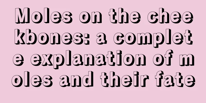 Moles on the cheekbones: a complete explanation of moles and their fate