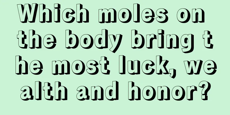 Which moles on the body bring the most luck, wealth and honor?