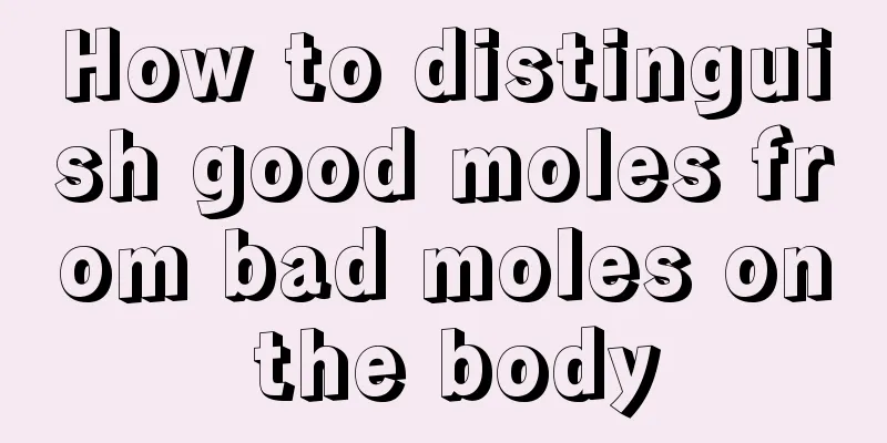 How to distinguish good moles from bad moles on the body