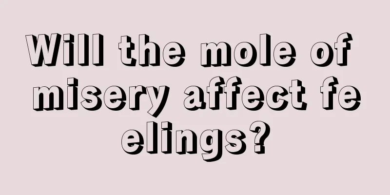 Will the mole of misery affect feelings?
