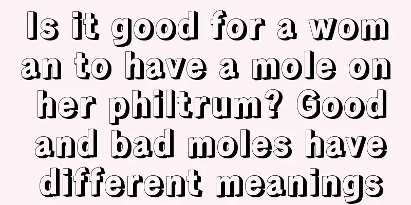 Is it good for a woman to have a mole on her philtrum? Good and bad moles have different meanings