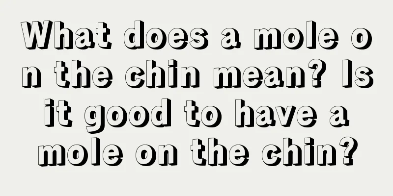 What does a mole on the chin mean? Is it good to have a mole on the chin?