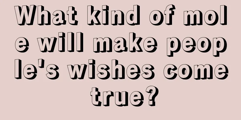 What kind of mole will make people's wishes come true?