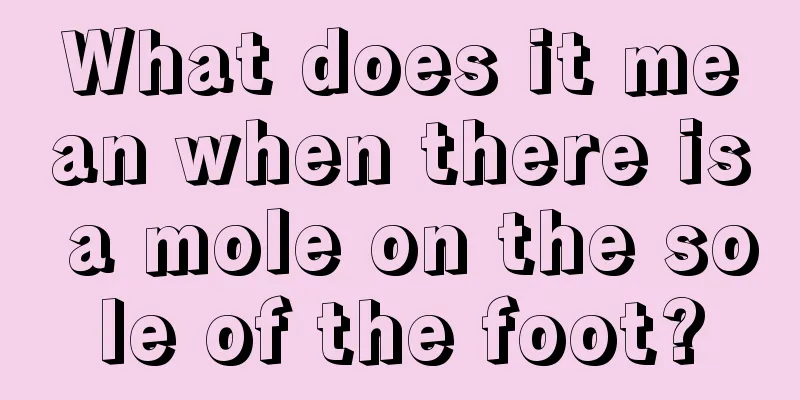What does it mean when there is a mole on the sole of the foot?