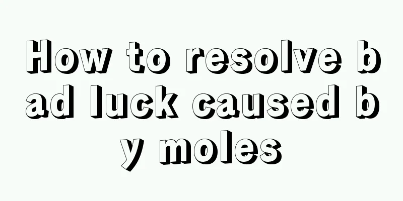 How to resolve bad luck caused by moles