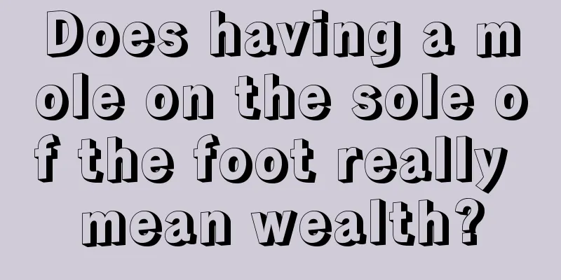 Does having a mole on the sole of the foot really mean wealth?