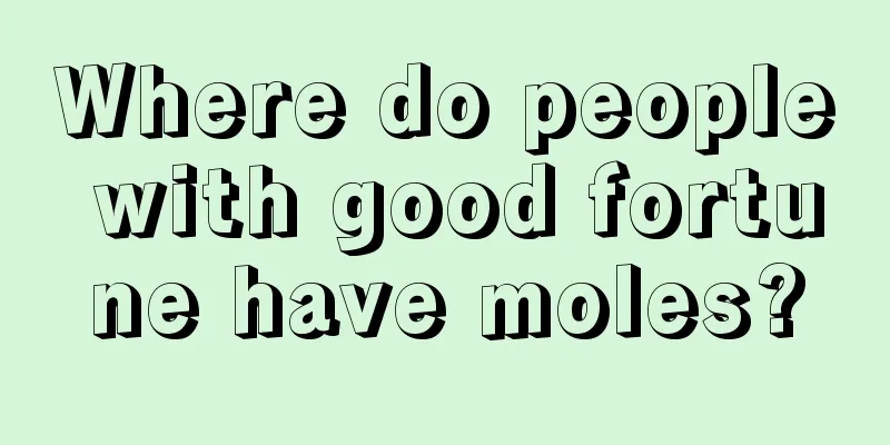 Where do people with good fortune have moles?
