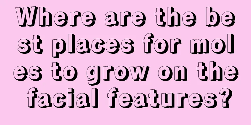 Where are the best places for moles to grow on the facial features?
