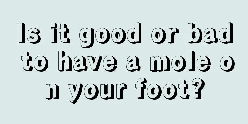 Is it good or bad to have a mole on your foot?