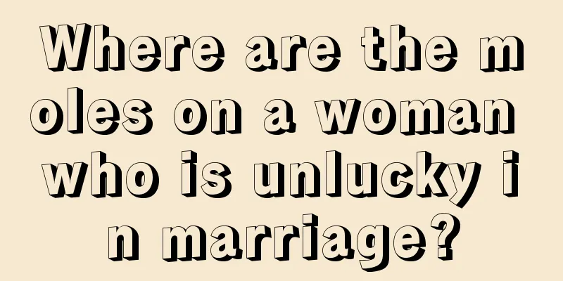 Where are the moles on a woman who is unlucky in marriage?