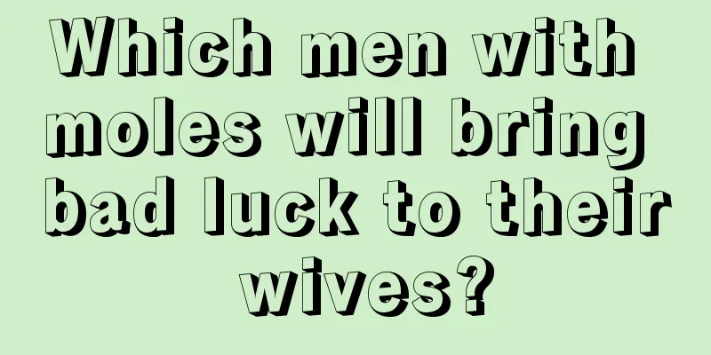 Which men with moles will bring bad luck to their wives?