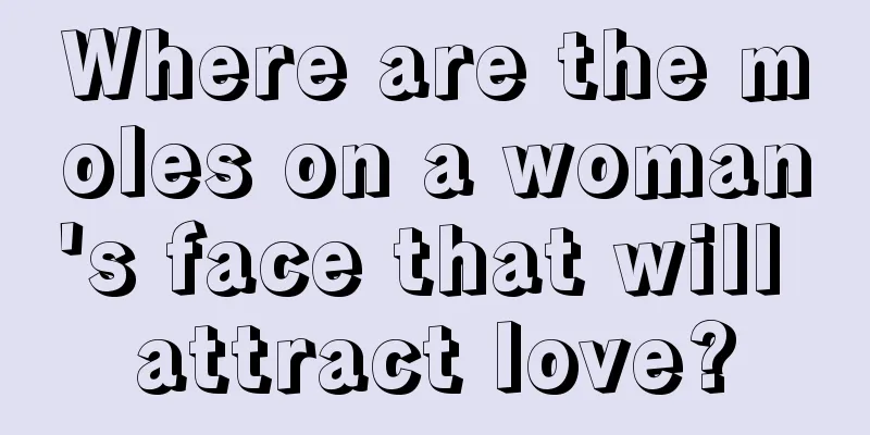 Where are the moles on a woman's face that will attract love?
