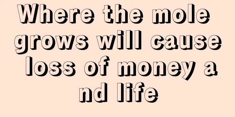 Where the mole grows will cause loss of money and life