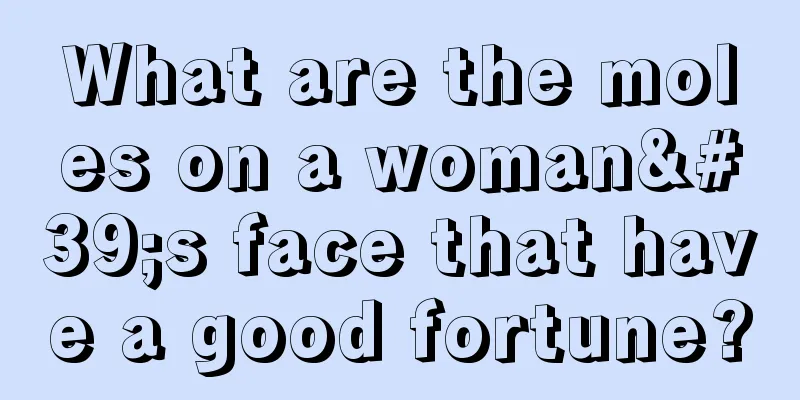What are the moles on a woman's face that have a good fortune?