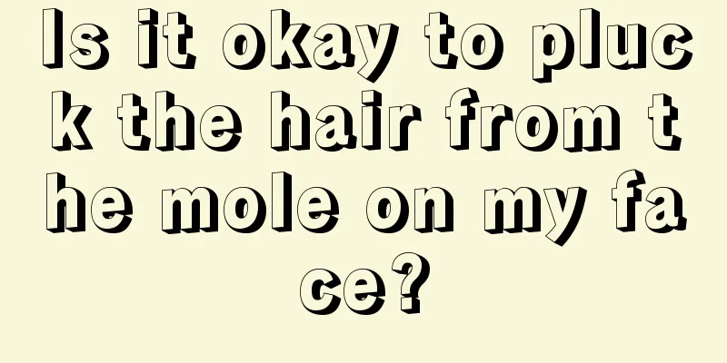 Is it okay to pluck the hair from the mole on my face?