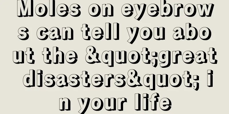 Moles on eyebrows can tell you about the "great disasters" in your life
