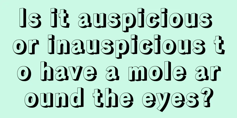 Is it auspicious or inauspicious to have a mole around the eyes?