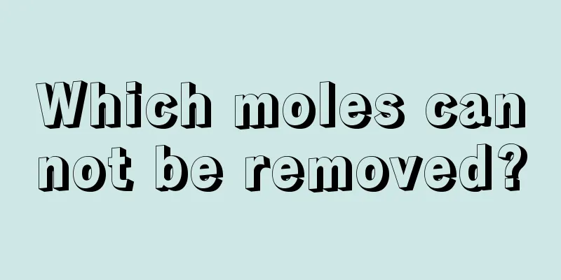 Which moles cannot be removed?