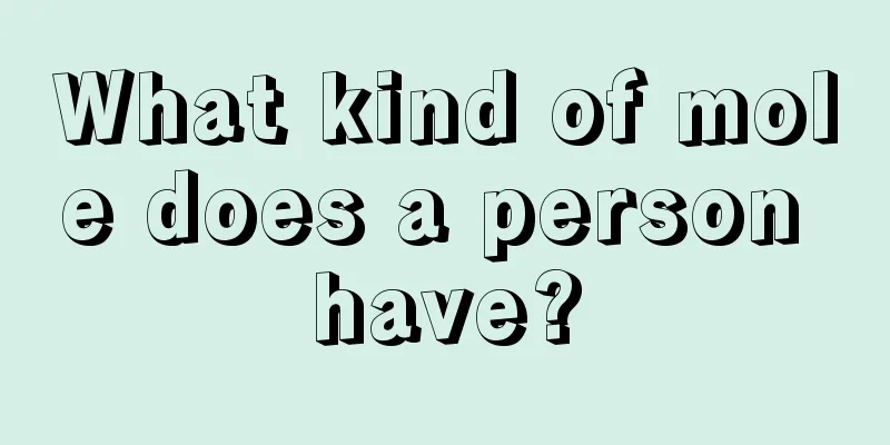 What kind of mole does a person have?