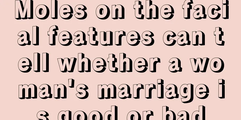Moles on the facial features can tell whether a woman's marriage is good or bad