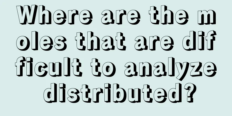 Where are the moles that are difficult to analyze distributed?