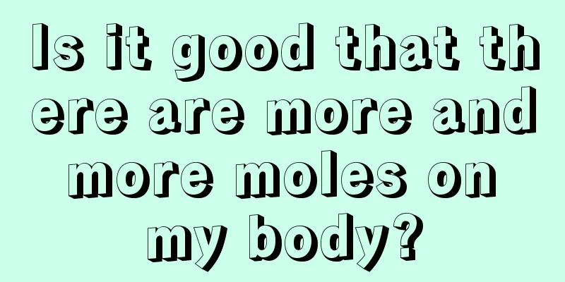 Is it good that there are more and more moles on my body?