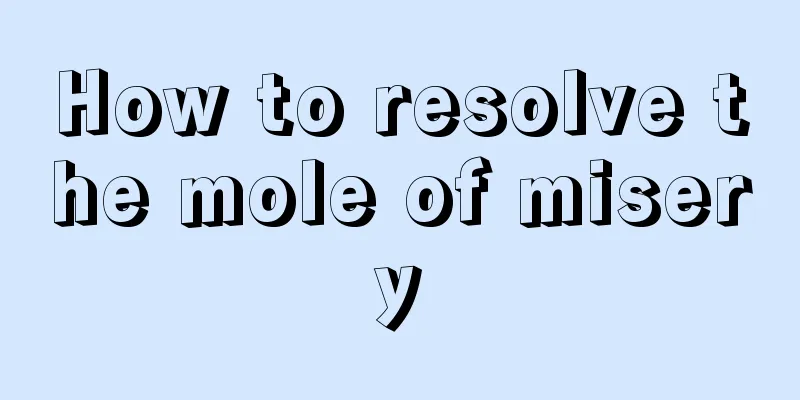 How to resolve the mole of misery
