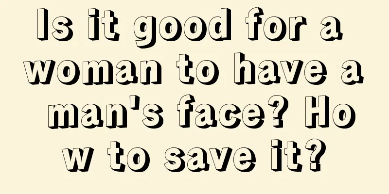 Is it good for a woman to have a man's face? How to save it?