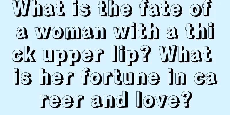 What is the fate of a woman with a thick upper lip? What is her fortune in career and love?