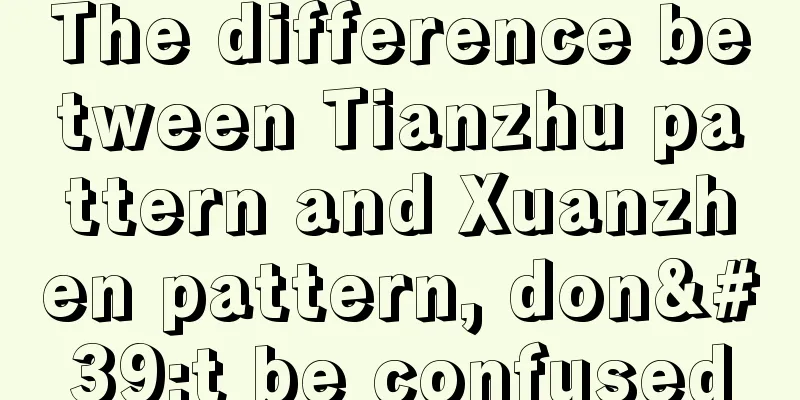 The difference between Tianzhu pattern and Xuanzhen pattern, don't be confused
