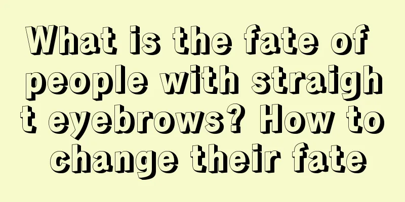 What is the fate of people with straight eyebrows? How to change their fate
