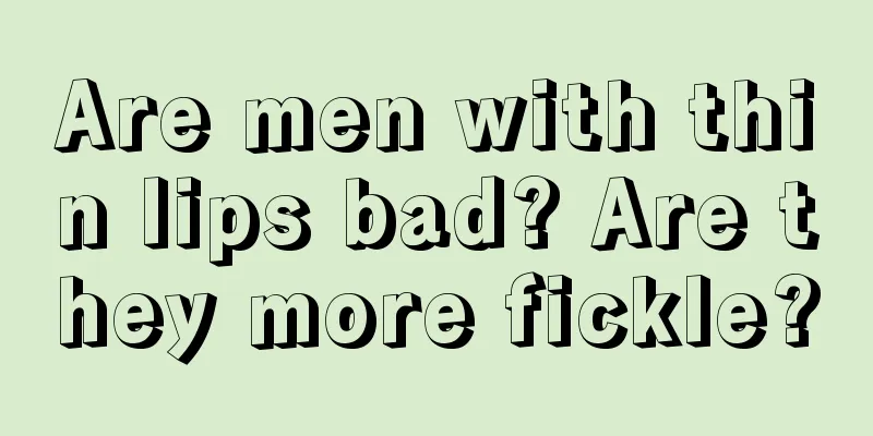 Are men with thin lips bad? Are they more fickle?