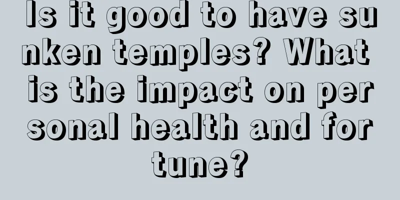 Is it good to have sunken temples? What is the impact on personal health and fortune?