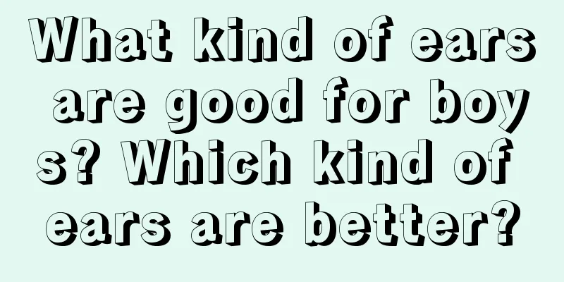 What kind of ears are good for boys? Which kind of ears are better?