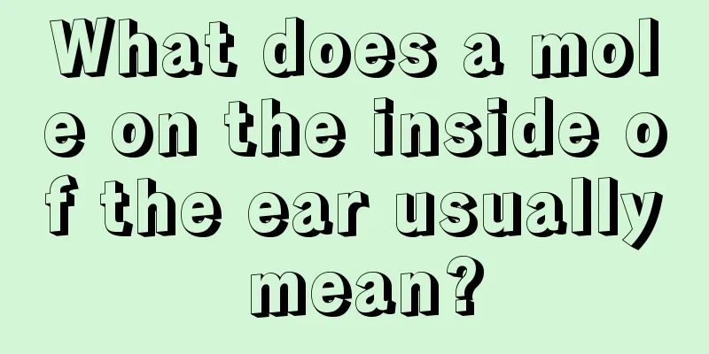 What does a mole on the inside of the ear usually mean?