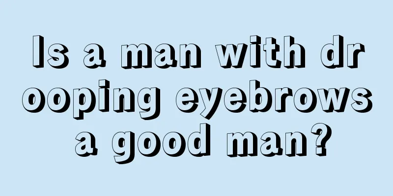 Is a man with drooping eyebrows a good man?