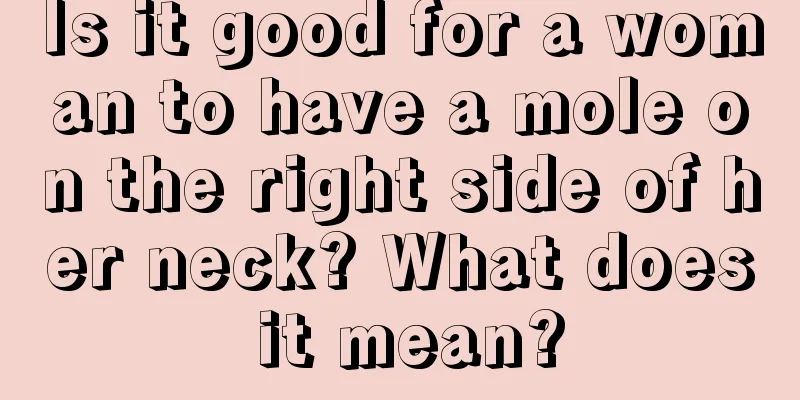 Is it good for a woman to have a mole on the right side of her neck? What does it mean?