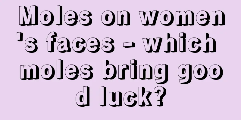 Moles on women's faces - which moles bring good luck?
