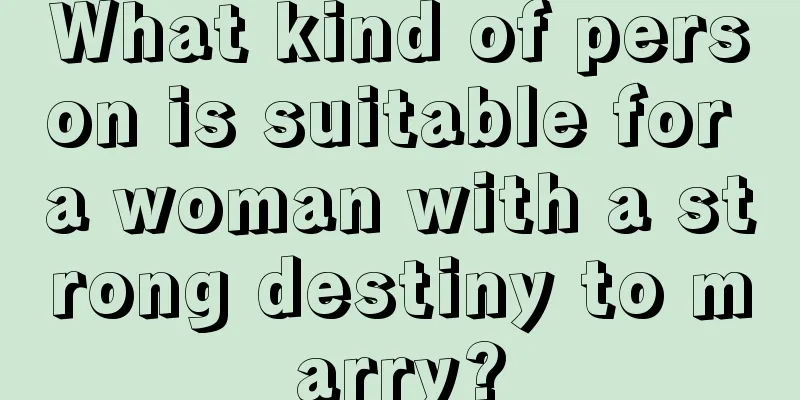 What kind of person is suitable for a woman with a strong destiny to marry?