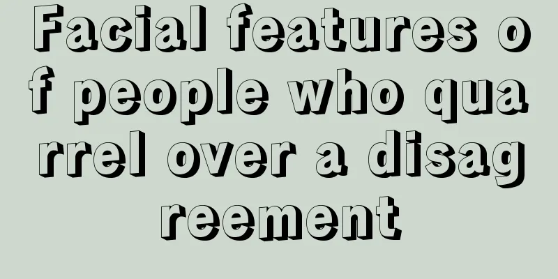 Facial features of people who quarrel over a disagreement