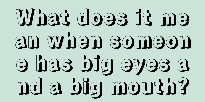 What does it mean when someone has big eyes and a big mouth?