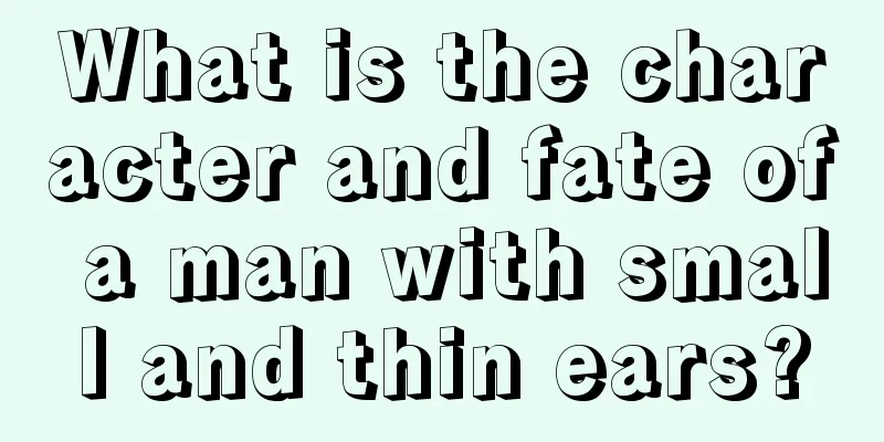 What is the character and fate of a man with small and thin ears?