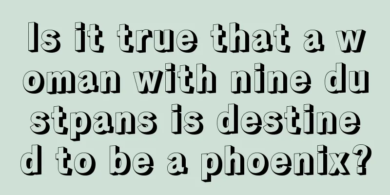 Is it true that a woman with nine dustpans is destined to be a phoenix?