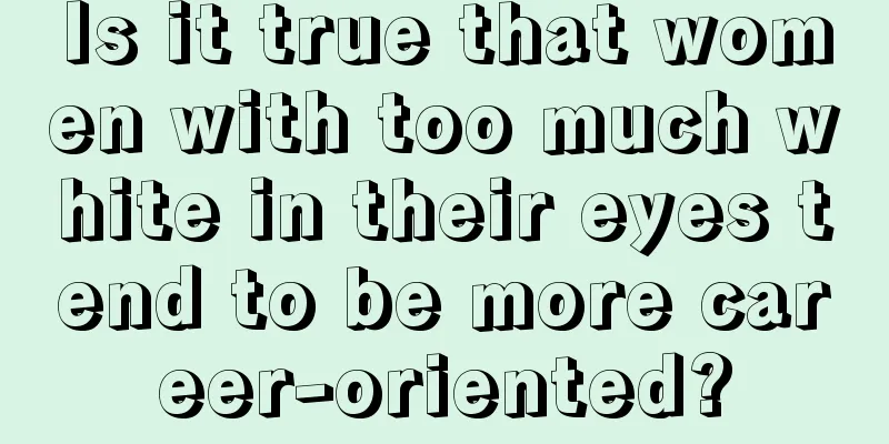Is it true that women with too much white in their eyes tend to be more career-oriented?