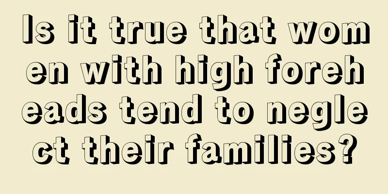 Is it true that women with high foreheads tend to neglect their families?